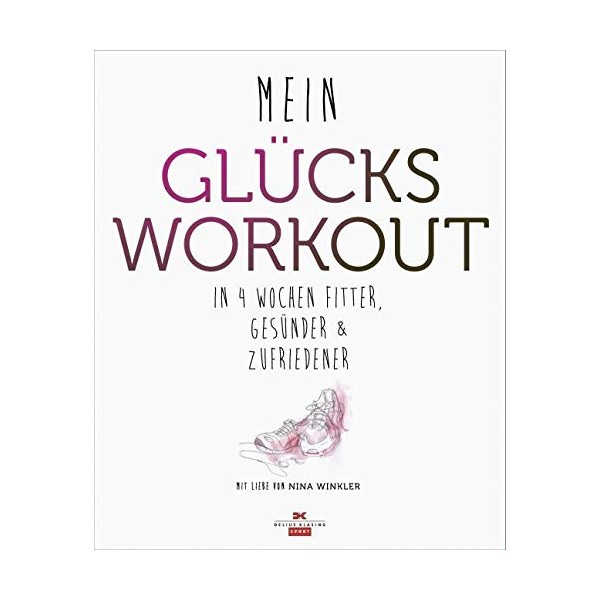 Mein Glücks-Workout: In 4 Wochen fitter, gesünder und zufriedener: In