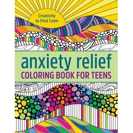 Anxiety Relief Coloring Book For Teens: Creativity To Find Calm