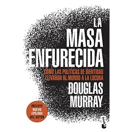 La masa enfurecida: Cómo las políticas de identidad llevaron al mundo a la locura (Ciencias Humanas y Sociales)