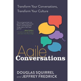 Agile Conversations: Transform Your Conversations, Transform Your Culture