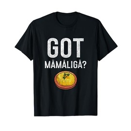 Romanian Got Mamaliga? Romanian T-Shirt