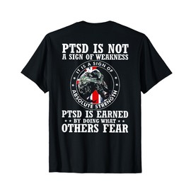 PTSD Is Not A Sign Of Weakness PTSD Is Earned (on back) T-Shirt