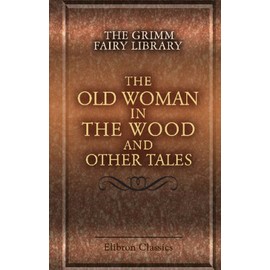 The Grimm Fairy Library: The Old Woman in the Wood and Other Tales