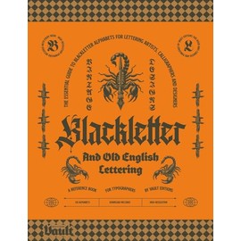 Blackletter and Old English Lettering Reference Book: The Essential Guide to blackletter Alphabets for Lettering Artists, Calligraphers and Designers