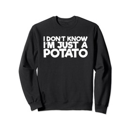 I Don't Know I'm Just A Potato Sweatshirt