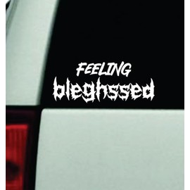 Feeling Bleghssed Decal Bumper Sticker Vinyl Truck Window Mirror JDM Windshield Rearview Auto Girls Men Music Goth Screamo Band Rock Emo Hardcore Heavy Metal Scream Blegh