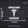 Orgasm Donor - Funny Vinyl Decal Bumper Sticker for Car,