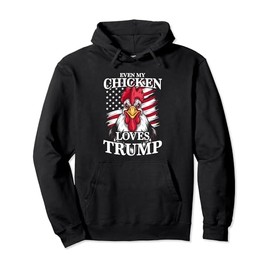 Funny Even My Chicken Loves Trump Animal Lover Chickens Pullover Hoodie