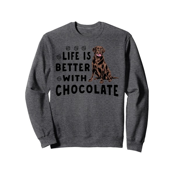 Labrador Retriever Life is Better With Chocolate Lab Dog Sweatshirt