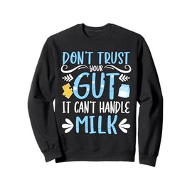 Don't Trust Your Gut It Can't Handle Milk Lactose Intolerant Sweatshirt