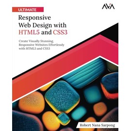 Ultimate Responsive Web Design with HTML5 and CSS3: Create Visually Stunning, Responsive Websites Effortlessly with HTML5 and CSS3 (English Edition)