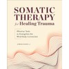 Somatic Therapy for Healing Trauma: Effective Tools to Strengthen the