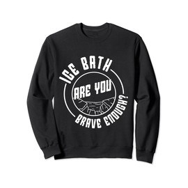 Ice Water Ice Bath Are You Brave Enough Ice Bather Sweatshirt