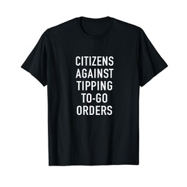 Anti-Tipping No Tipping To-Go Order Citizens Against Tipping T-Shirt