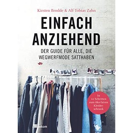 Einfach anziehend: Der Guide für alle, die Wegwerfmode satthaben. In 10 Schritten zum öko-fairen Kleiderschrank. Nachhaltige und leichte Tipps für ökofaire Kleidung, Upcycling und bewussten Konsum