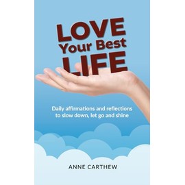Love Your Best Life: Daily Affirmations and Reflections to Slow Down, Let Go and Shine