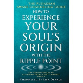 The Pleiadian Awake Channeling Guide: How to Experience Your Soul's Origin With The Ripple Point