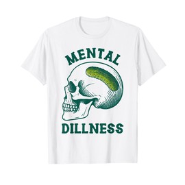 Pickle Lover Pickle Skull Pickle Queen Mental A Dillness T-Shirt