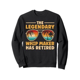 Retired Whip Maker Retirement Sweatshirt