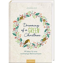 Dreaming of a green Christmas: 99 Ideen für eine nachhaltige Weihnachtszeit