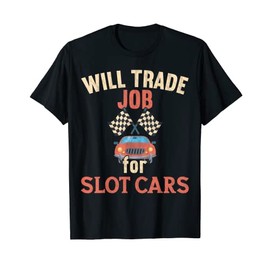 Will trade Job for Slot Cars / Slot Car Racing T-Shirt