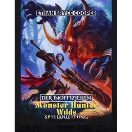 DER INOFFIZIELLEN MONSTER HUNTER WILDS SPIELANLEITUNG: Beherrschen Sie Die Jagd: Eine Umfassende Komplettlösung, Um Jedes Level Mit Zuversicht Zu Erobern, Zu Meistern Und Abzuschließen.