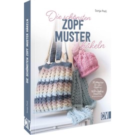 Häkel-Muster-Buch – Die schönsten Zopfmuster häkeln: 30 Häkelmuster mit vielen Variationen und 15 Häkelanleitungen. Socken, Mützen, Schals, Taschen, Decken, Kissen u.v.m.