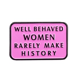 WELL BEHAVED WOMEN RARELY MAKE HISTORY Enamel Pin Feminist Brooch Lapel Pins Metal Alloy Badge Jacket Decoration Jewelry Gift for Women