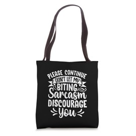 Please Continue Don’t Let My Biting Sarcasm Discourage You Tote Bag