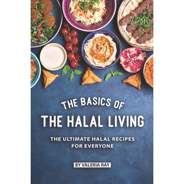 The Basics of The Halal Living: The Ultimate Halal Recipes