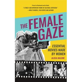 The Female Gaze: Essential Movies Made by Women (Screenwriting and Filmmaking Biographies)