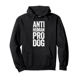 Anti Human Pro Dog Shirt For Humans Dog Lovers Pullover Hoodie