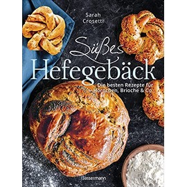 Süßes Hefegebäck selber backen - Die besten Rezepte für Brioche, Hörnchen, Schnecken, Zöpfe, Babkas, Osterbrote und Kleingebäck. Gefüllt oder pur