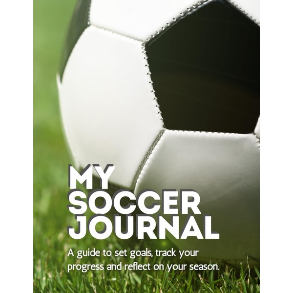 My Soccer Journal: A guide to set goals, track your