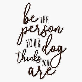 Magnet Be The Person Your Dog Thinks You are Magnet Bumper Sticker Car Magnet Flexible Reuseable Magnetic Vinyl 5"
