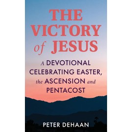 The Victory of Jesus: A Devotional Celebrating Easter, the Ascension, and Pentecost (Holiday Celebration Bible Study Series)