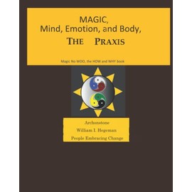 MAGIC, MIND, EMOTION AND BODY, THE PRAXIS: MAGIC NO WOO, THE HOW AND WHY BOOK