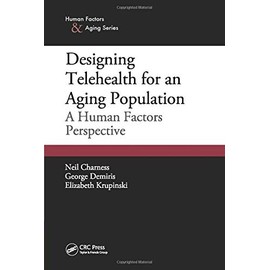 Designing Telehealth for an Aging Population: A Human Factors Perspective (Human Factors & Aging)
