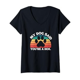 Womens My Dog Said You're A Hoe Funny Quote V-Neck T-Shirt