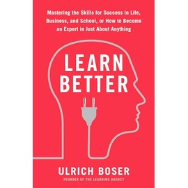 Learn Better: Mastering the Skills for Success in Life, Business, and School, or How to Become an Expert in Just about Anything