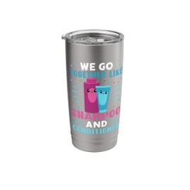 We Go Together Like Shampoo And Conditioner Stainless Steel Insulated Tumbler