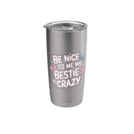 Be Nice To Me My Bestie Is Crazy Protective Friend |---- Stainless Steel Insulated Tumbler