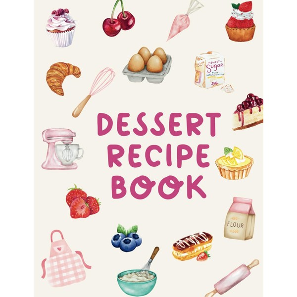 Dessert Recipe Book: A Blank Recipe Book to Write, Organize,