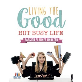 Living the Good but Busy Life | Passion Planner Undated