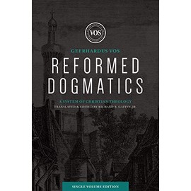 Reformed Dogmatics (Single Volume Edition): A System of Christian Theology