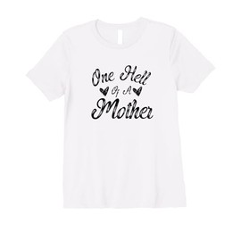 Womens Mother's Day Mom Life First Time Mama One Hell Of a Mother Premium T-Shirt