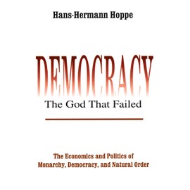 Democracy – The God That Failed: The Economics and Politics of Monarchy, Democracy and Natural Order