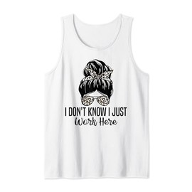 I Don't Know I Just Work Here Funny Sarcasm Quotes Tank Top