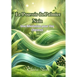  Le Pouvoir du Palmier Nain: Une Révolution pour Vos Cheveux (French Edition)