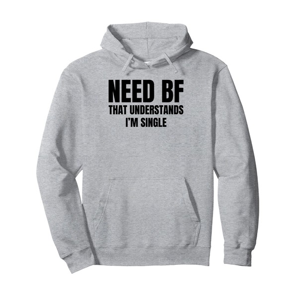 Need a BF That Understands I'm Single Humor Relationship Pullover